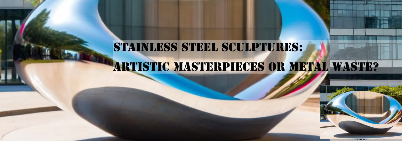 Stainless Steel Sculptures: Artistic Masterpieces or Metal Waste?